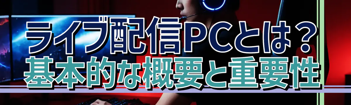 ライブ配信PCとは？ 基本的な概要と重要性