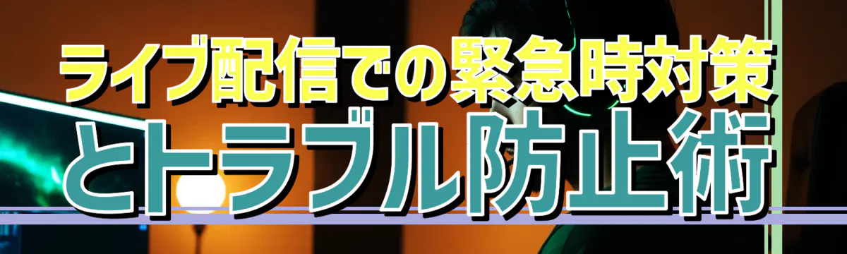 ライブ配信での緊急時対策とトラブル防止術