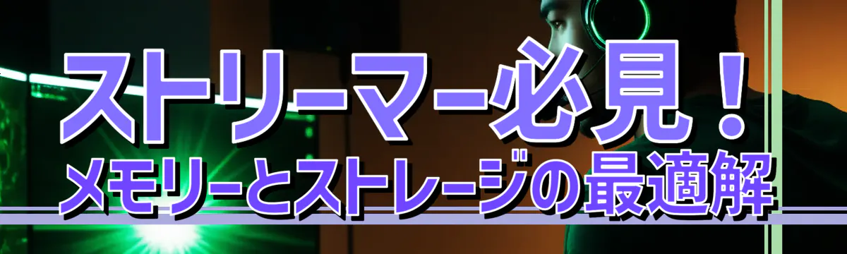 ストリーマー必見！メモリーとストレージの最適解