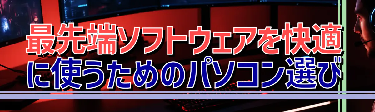 最先端ソフトウェアを快適に使うためのパソコン選び