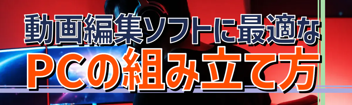 動画編集ソフトに最適なPCの組み立て方