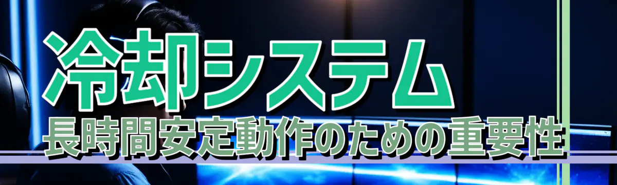 冷却システム 長時間安定動作のための重要性