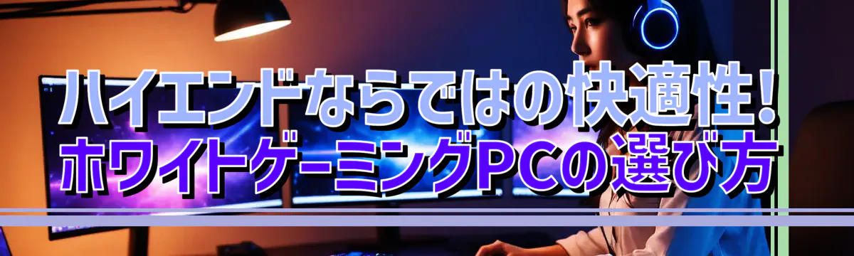 ハイエンドならではの快適性! ホワイトゲーミングPCの選び方