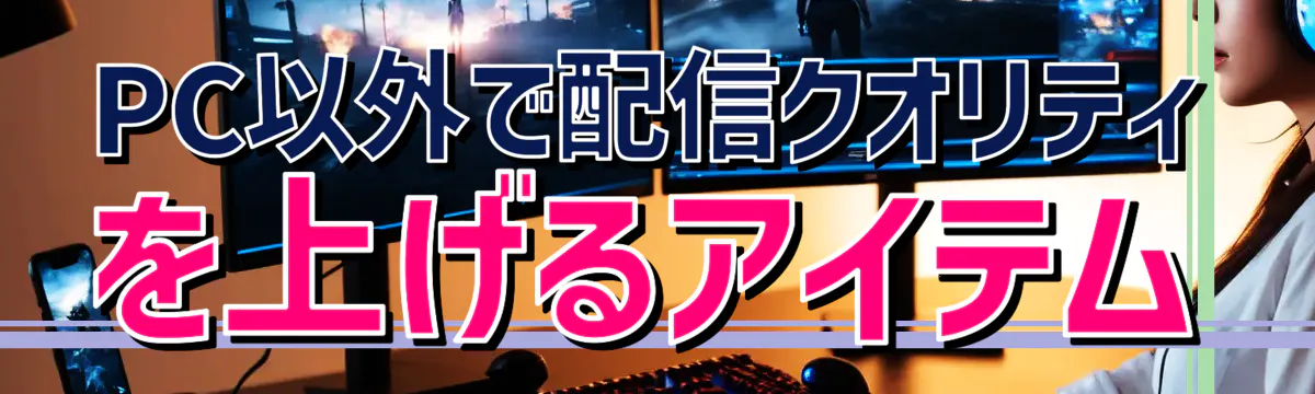 PC以外で配信クオリティを上げるアイテム