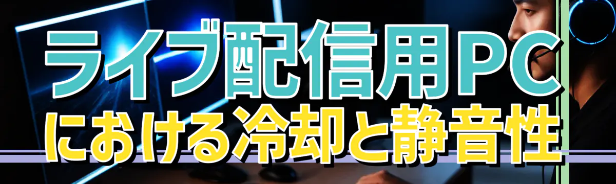 ライブ配信用PCにおける冷却と静音性