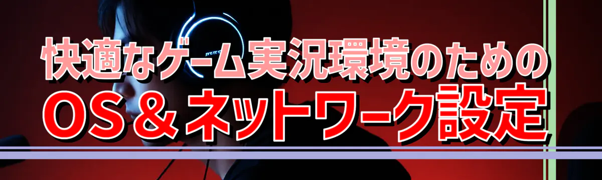 快適なゲーム実況環境のためのOS＆ネットワーク設定