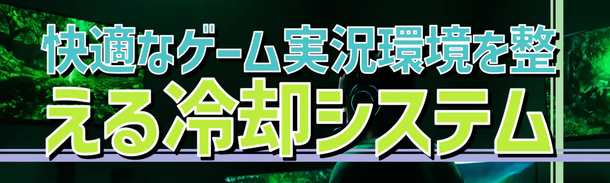 快適なゲーム実況環境を整える冷却システム