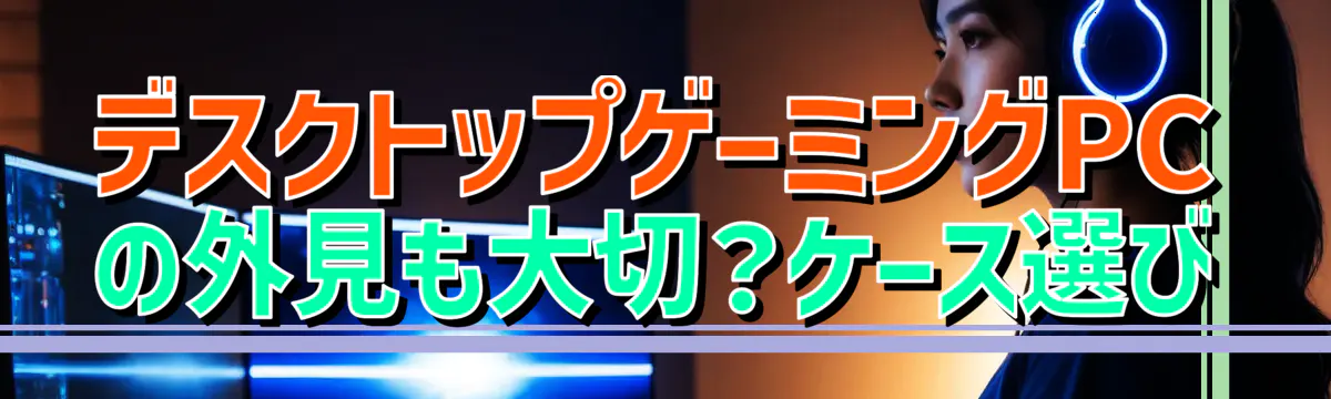 デスクトップゲーミングPCの外見も大切？ケース選び