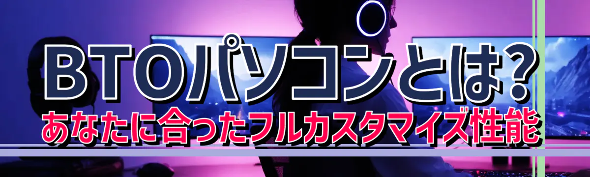 BTOパソコンとは? あなたに合ったフルカスタマイズ性能