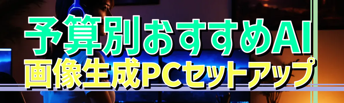 予算別おすすめAI画像生成PCセットアップ