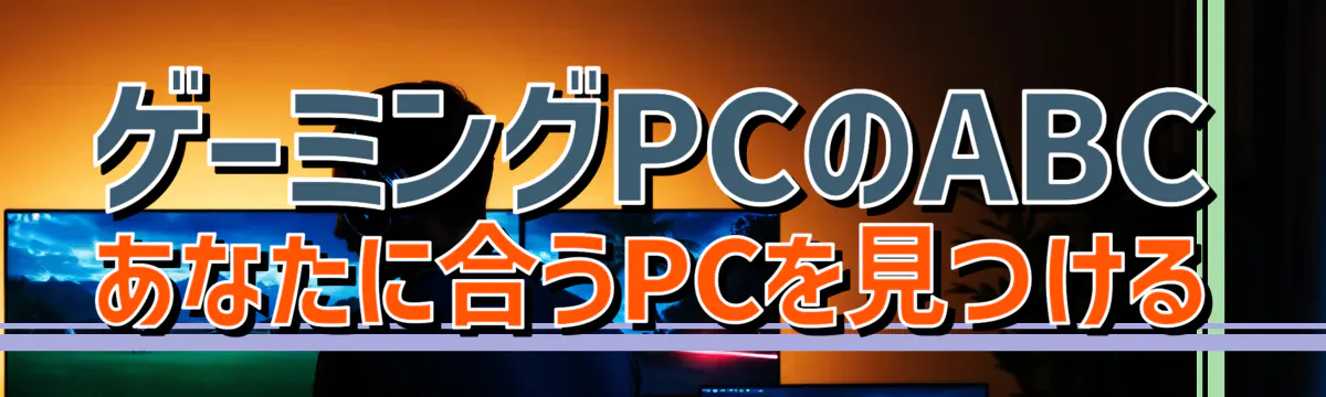 ゲーミングPCのABC あなたに合うPCを見つける