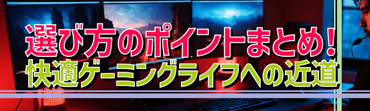 選び方のポイントまとめ! 快適ゲーミングライフへの近道