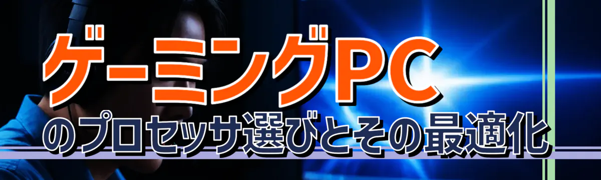 ゲーミングPCのプロセッサ選びとその最適化