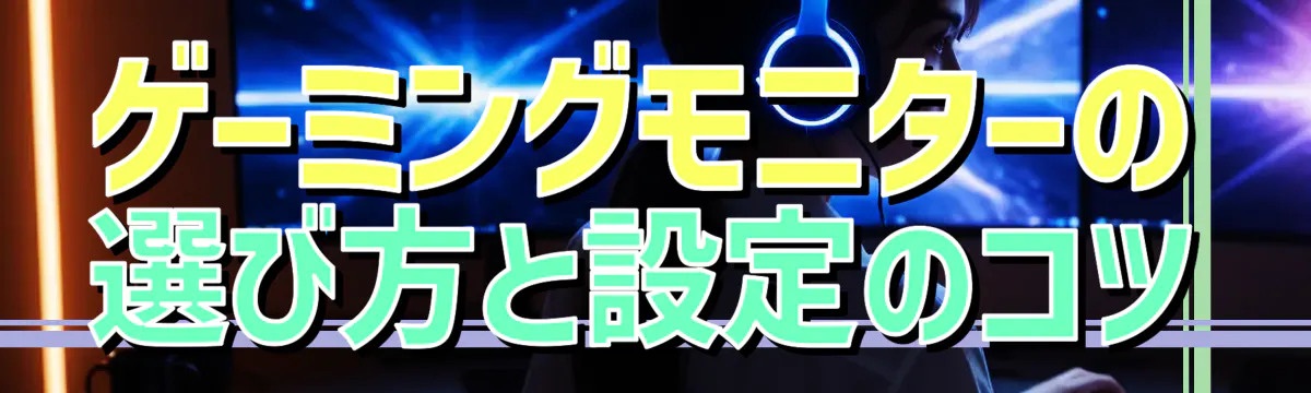 ゲーミングモニターの選び方と設定のコツ