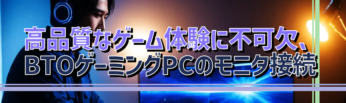 高品質なゲーム体験に不可欠、BTOゲーミングPCのモニタ接続