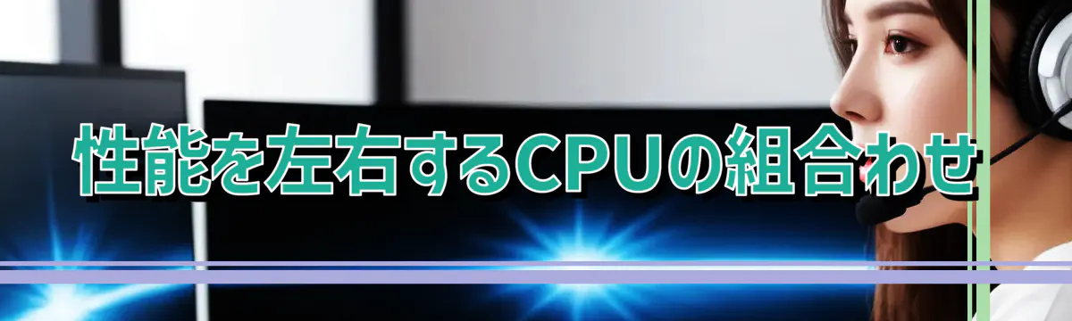 性能を左右するCPUの組合わせ