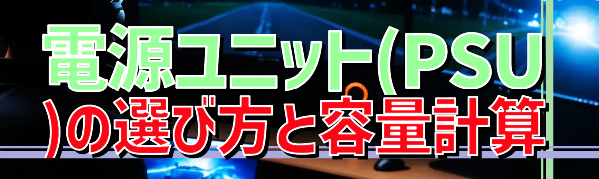 電源ユニット(PSU)の選び方と容量計算