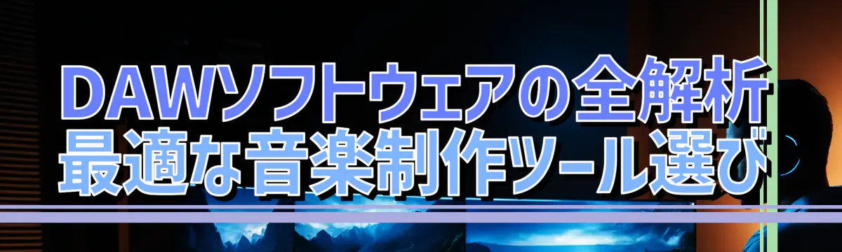 DAWソフトウェアの全解析 最適な音楽制作ツール選び