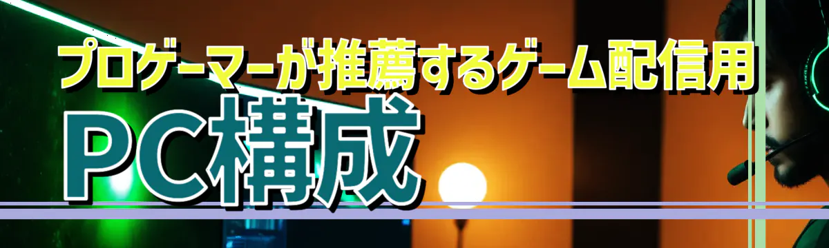 プロゲーマーが推薦するゲーム配信用PC構成