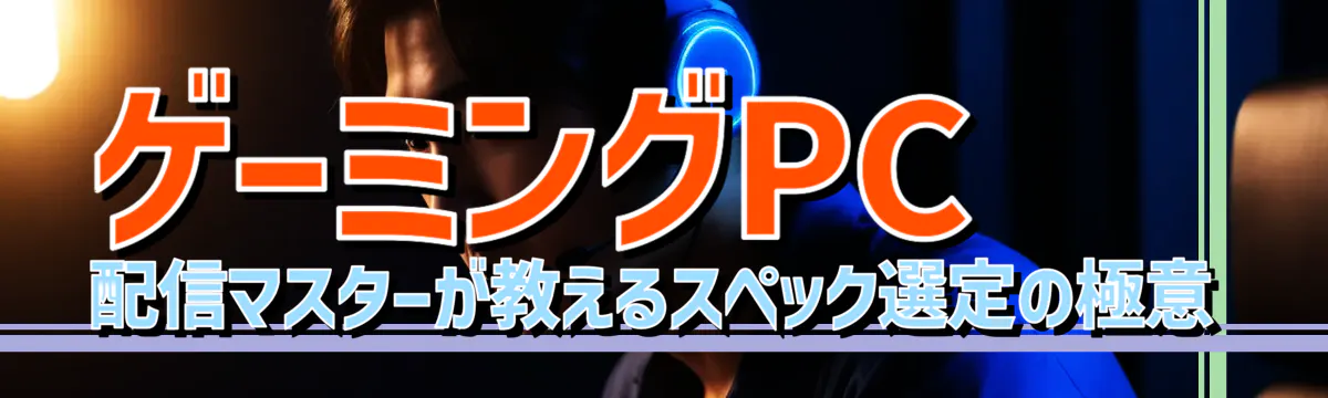 ゲーミングPC配信マスターが教えるスペック選定の極意