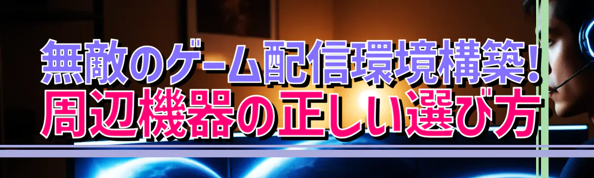 無敵のゲーム配信環境構築! 周辺機器の正しい選び方