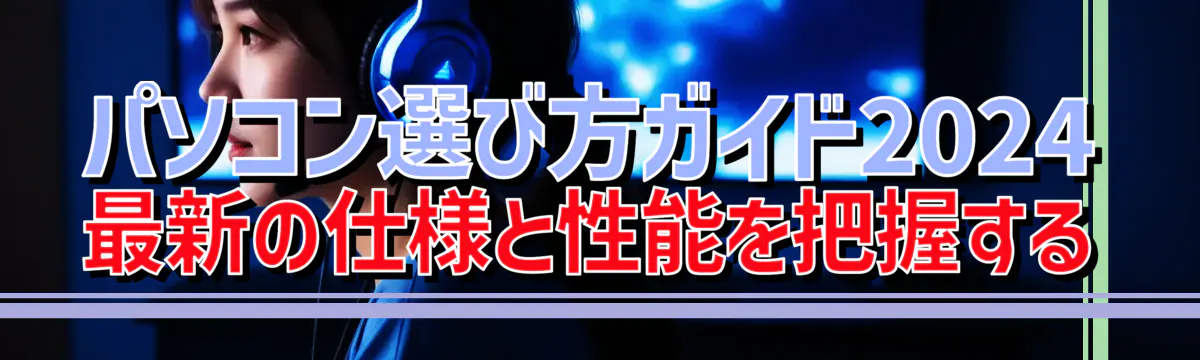 パソコン選び方ガイド2024 最新の仕様と性能を把握する