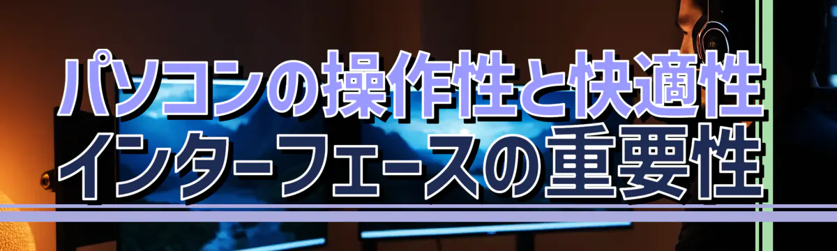 パソコンの操作性と快適性 インターフェースの重要性