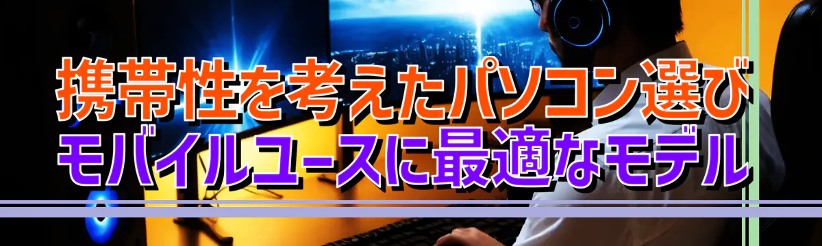 携帯性を考えたパソコン選び モバイルユースに最適なモデル