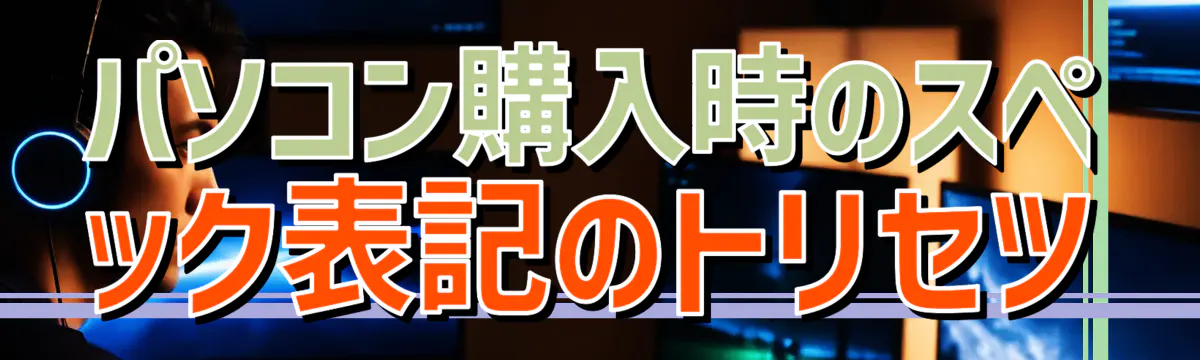 パソコン購入時のスペック表記のトリセツ