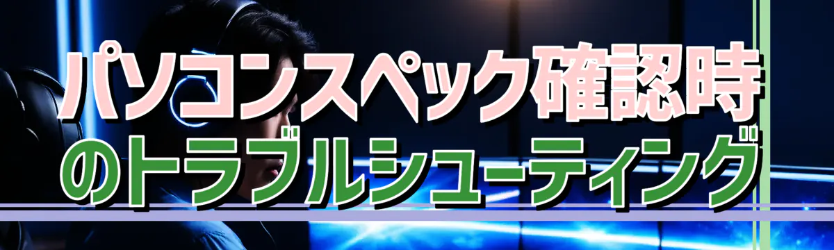 パソコンスペック確認時のトラブルシューティング