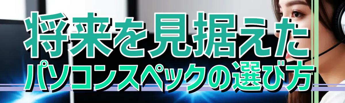 将来を見据えた パソコンスペックの選び方