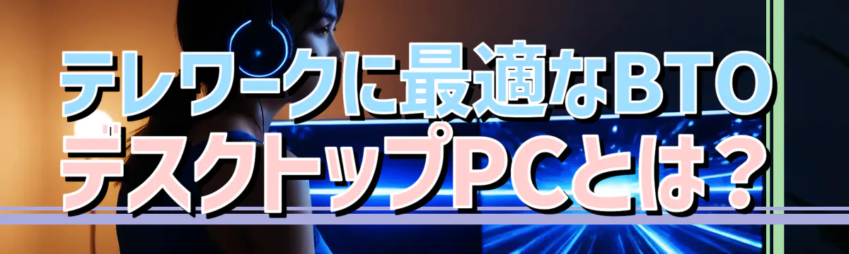 テレワークに最適なBTOデスクトップPCとは？