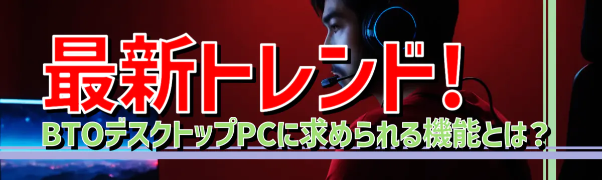 最新トレンド! BTOデスクトップPCに求められる機能とは？