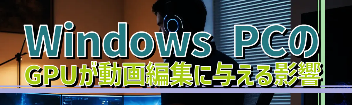 Windows PCのGPUが動画編集に与える影響