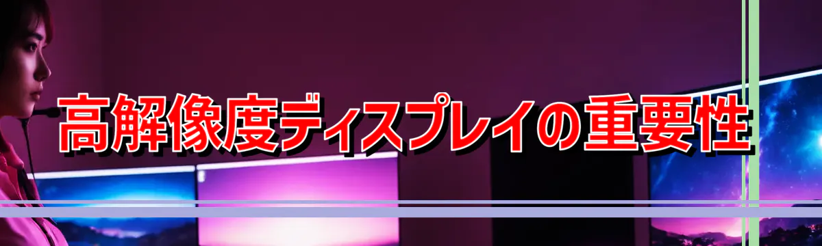 高解像度ディスプレイの重要性