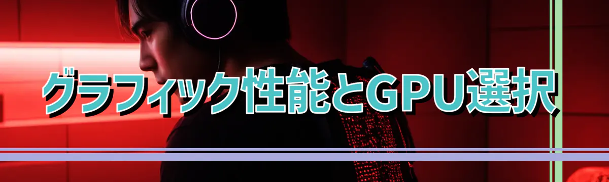 グラフィック性能とGPU選択