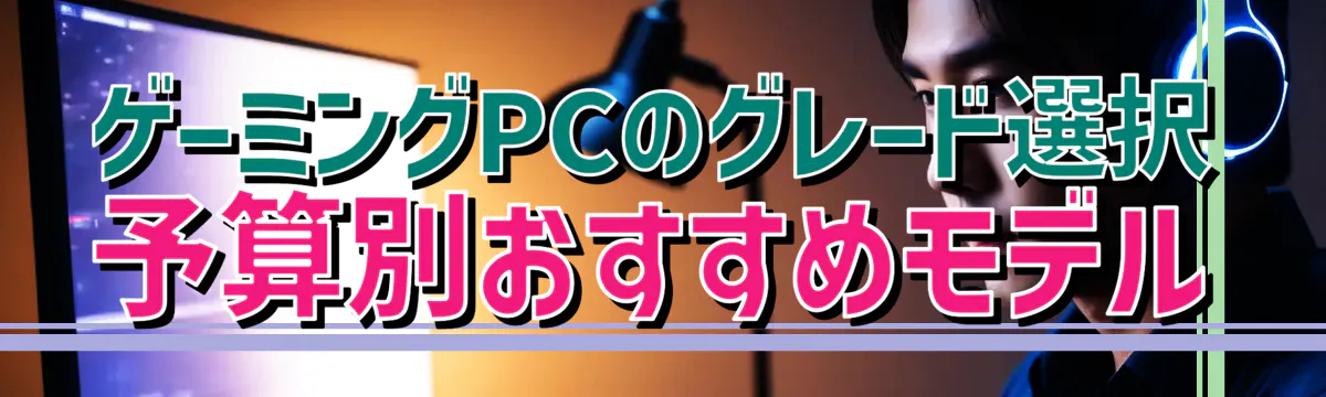 ゲーミングPCのグレード選択 予算別おすすめモデル