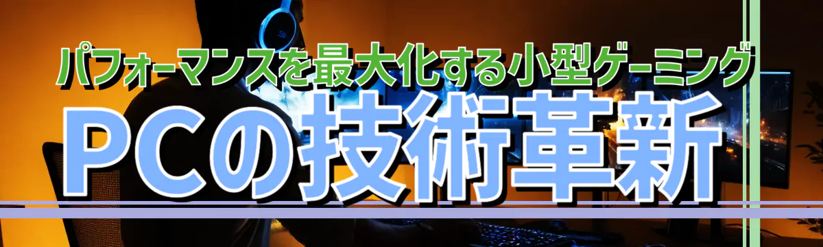 パフォーマンスを最大化する小型ゲーミングPCの技術革新