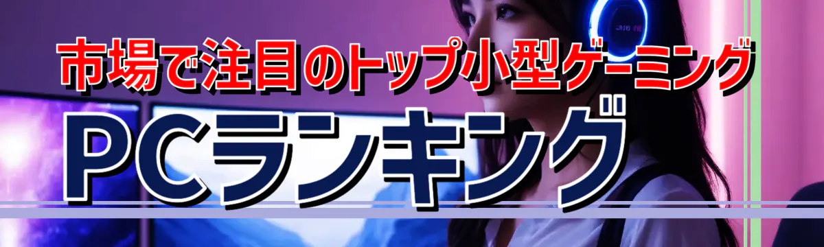 市場で注目のトップ小型ゲーミングPCランキング
