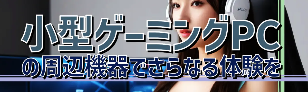 小型ゲーミングPCの周辺機器でさらなる体験を