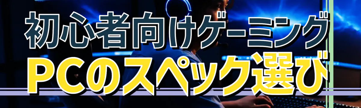 初心者向けゲーミングPCのスペック選び
