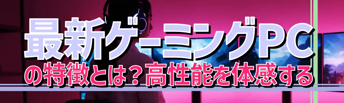 最新ゲーミングPCの特徴とは？高性能を体感する

