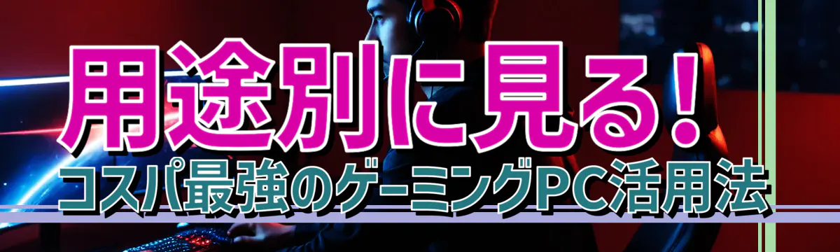 用途別に見る! コスパ最強のゲーミングPC活用法
