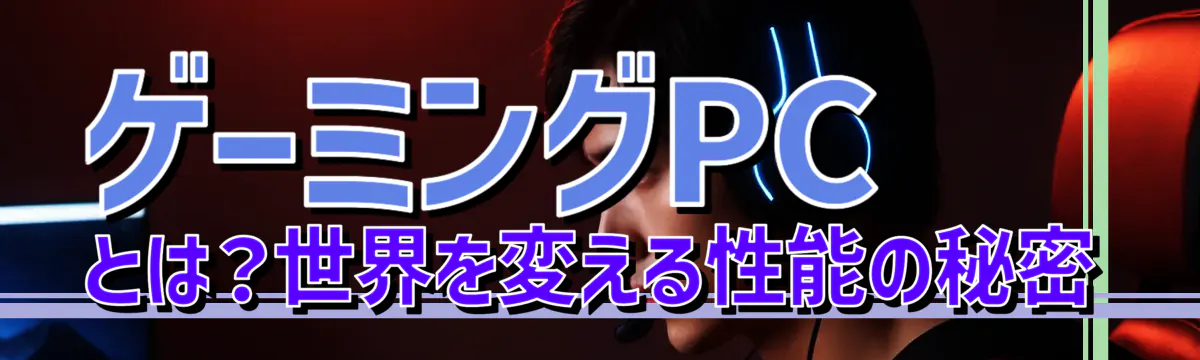 ゲーミングPCとは?世界を変える性能の秘密