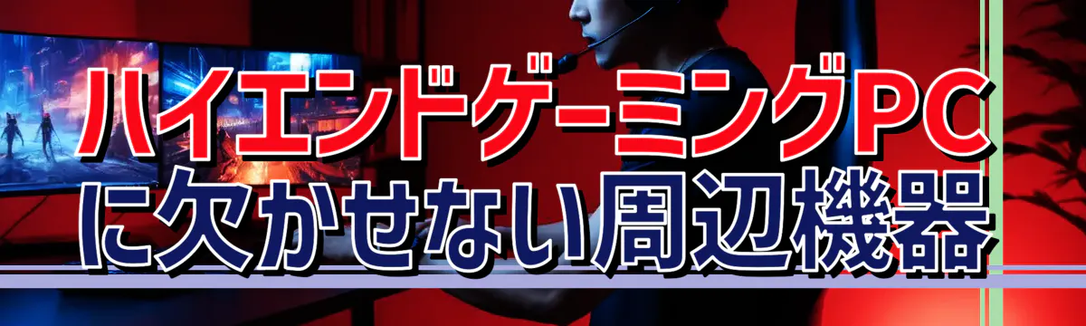 ハイエンドゲーミングPCに欠かせない周辺機器
