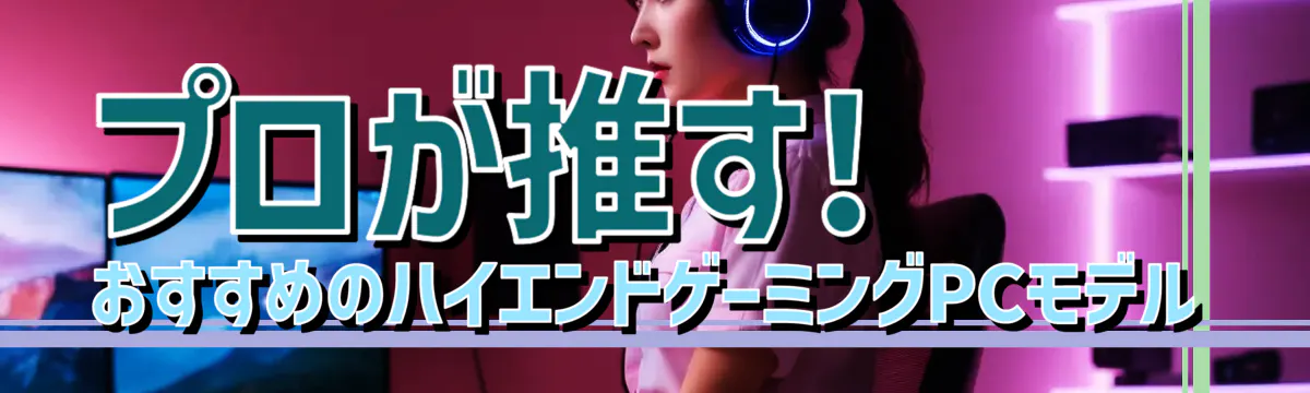 プロが推す! おすすめのハイエンドゲーミングPCモデル
