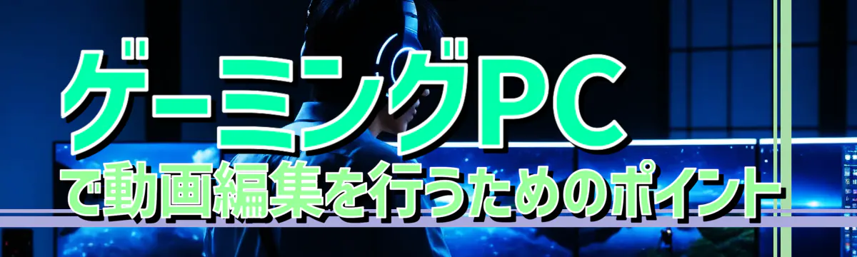 ゲーミングPCで動画編集を行うためのポイント
