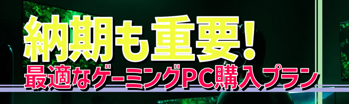 納期も重要! 最適なゲーミングPC購入プラン
