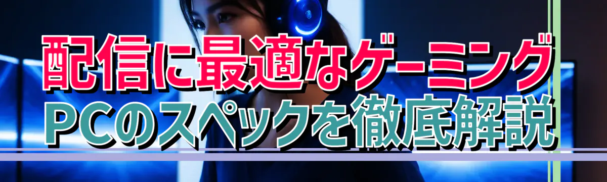配信に最適なゲーミングPCのスペックを徹底解説
