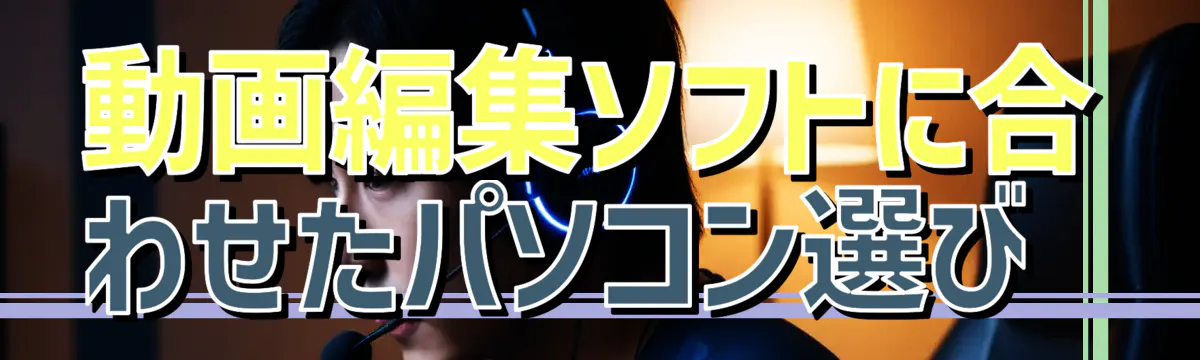 動画編集ソフトに合わせたパソコン選び